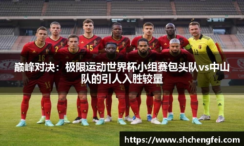 巅峰对决：极限运动世界杯小组赛包头队vs中山队的引人入胜较量