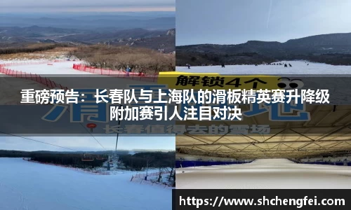 重磅预告：长春队与上海队的滑板精英赛升降级附加赛引人注目对决
